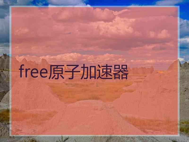 free原子加速器