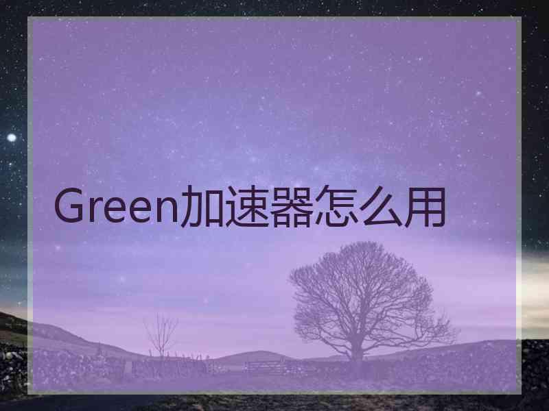 Green加速器怎么用