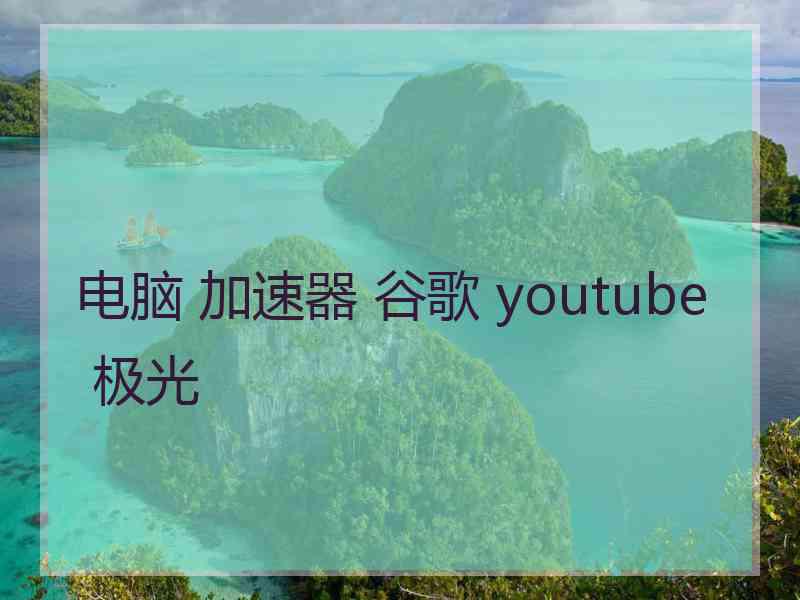 电脑 加速器 谷歌 youtube 极光