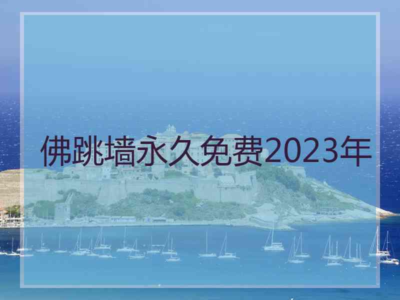 佛跳墙永久免费2023年