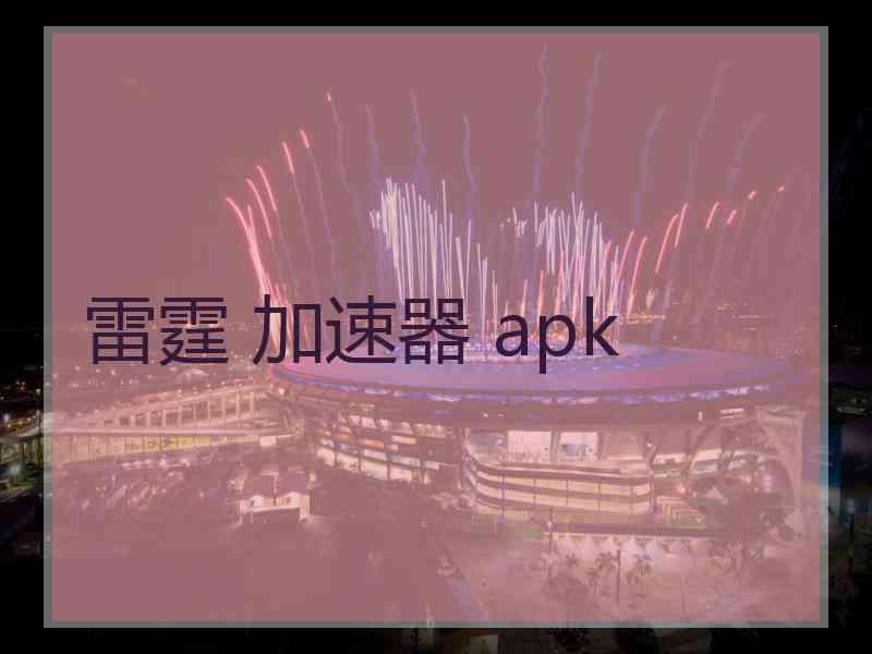 雷霆 加速器 apk