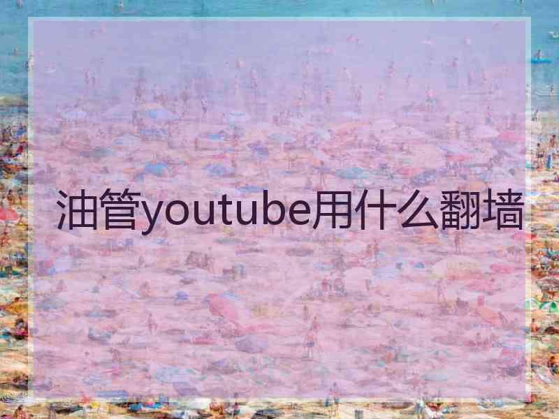 油管youtube用什么翻墙