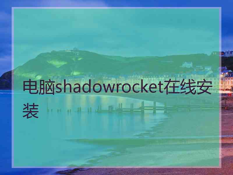 电脑shadowrocket在线安装