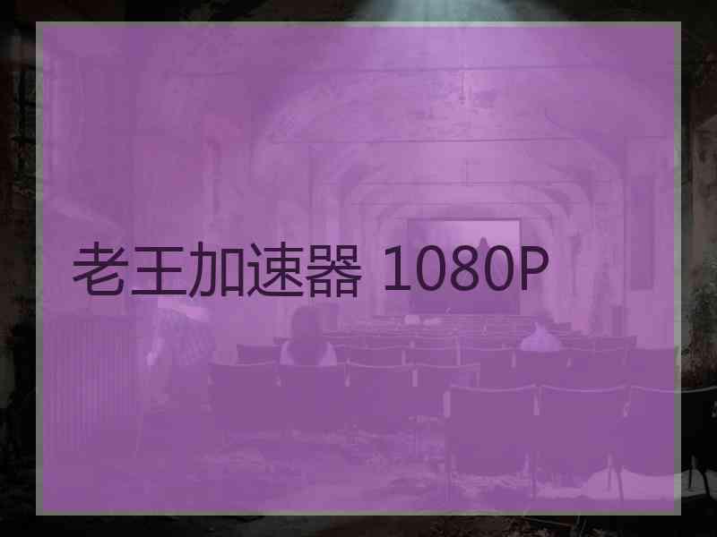 老王加速器 1080P