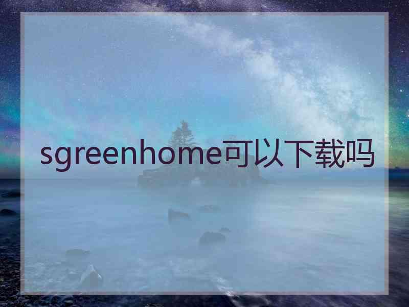 sgreenhome可以下载吗