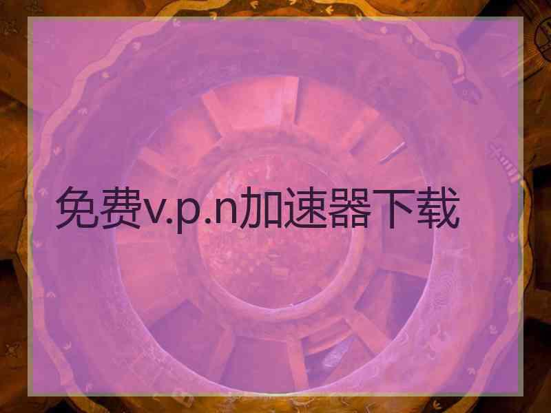 免费v.p.n加速器下载