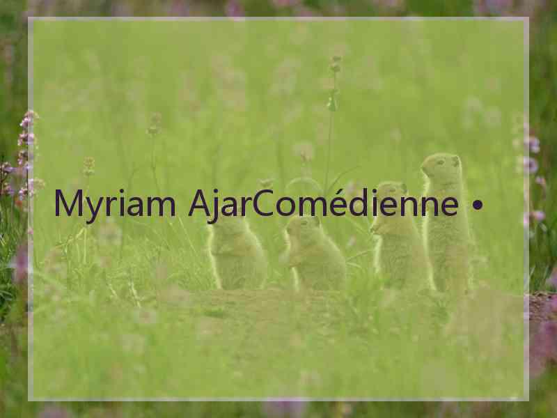 Myriam AjarComédienne •