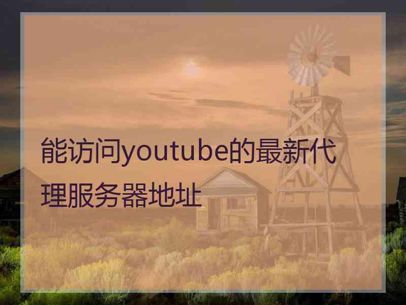 能访问youtube的最新代理服务器地址