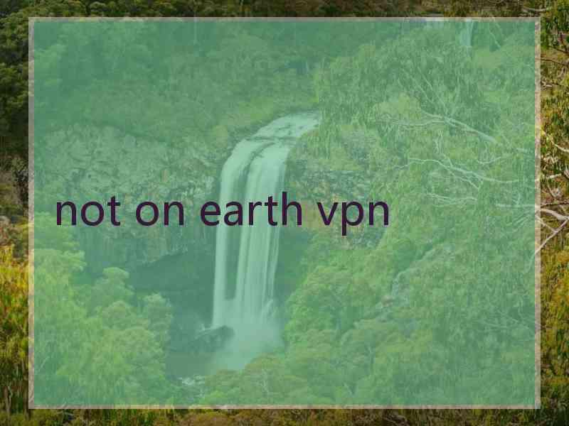 not on earth vpn