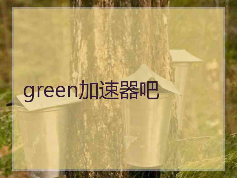 green加速器吧