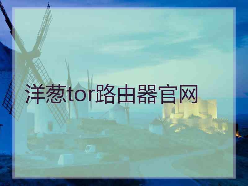 洋葱tor路由器官网