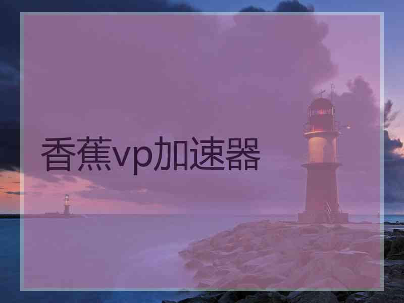 香蕉vp加速器