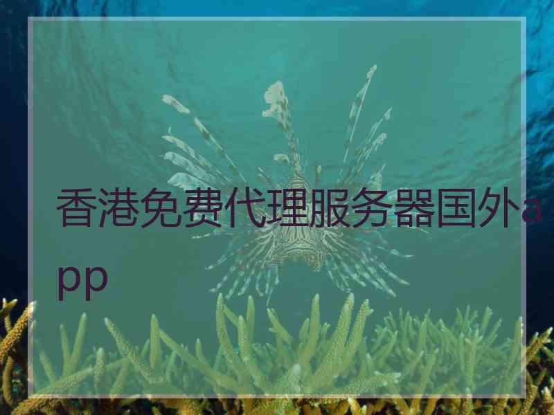 香港免费代理服务器国外app