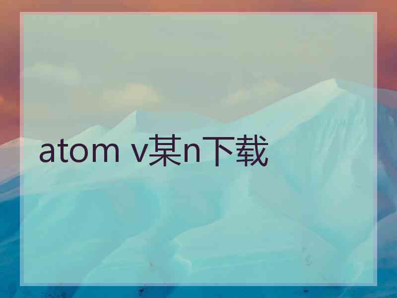 atom v某n下载