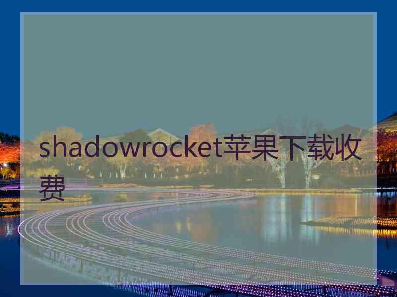 shadowrocket苹果下载收费