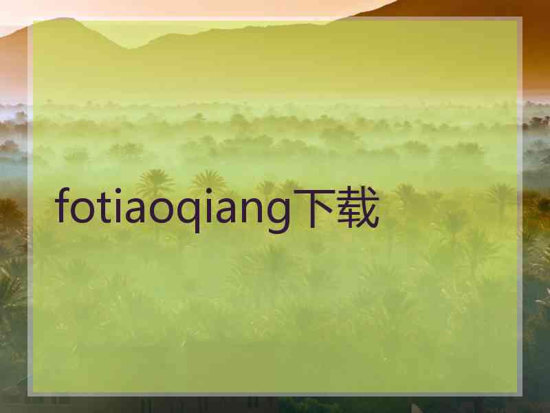 fotiaoqiang下载