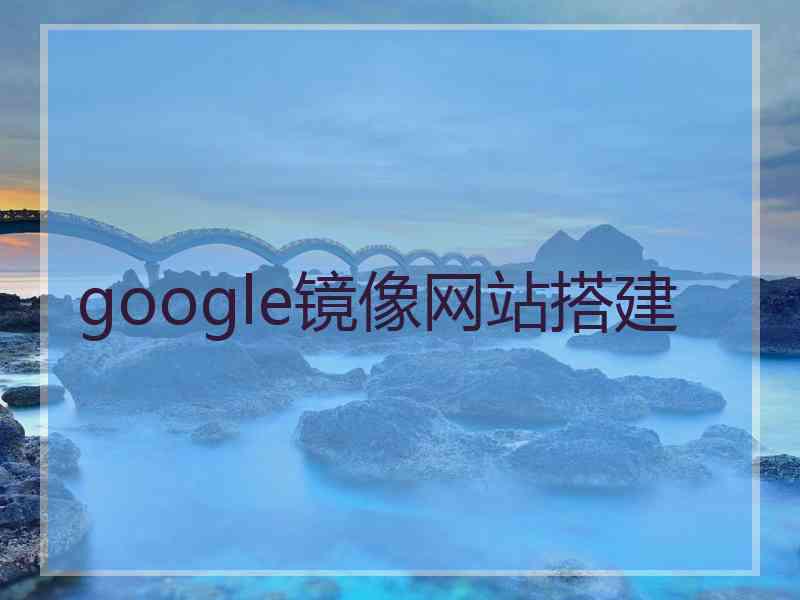 google镜像网站搭建