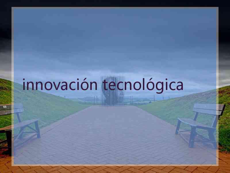 innovación tecnológica