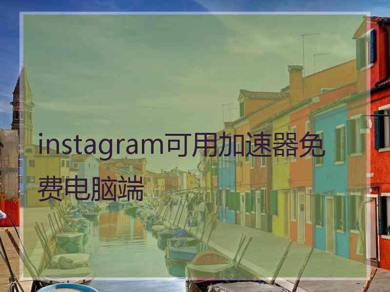 instagram可用加速器免费电脑端