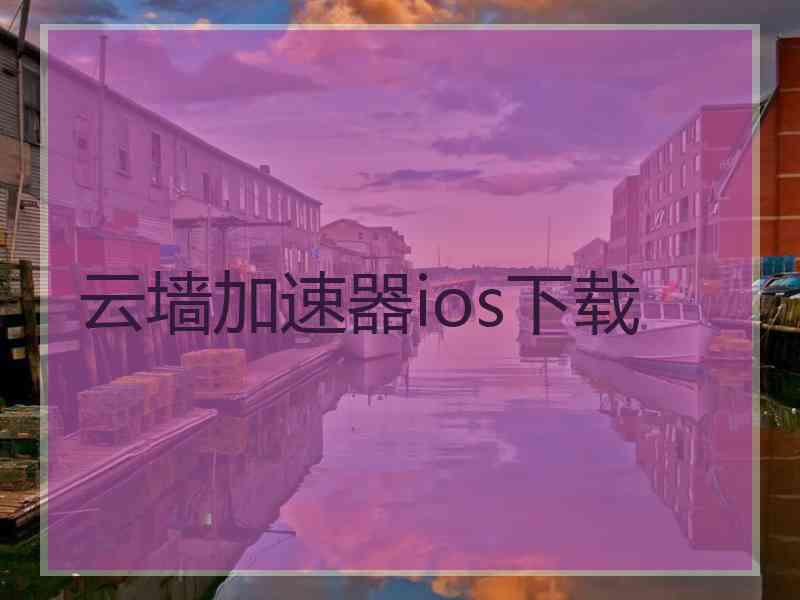 云墙加速器ios下载