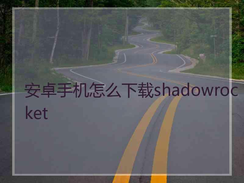 安卓手机怎么下载shadowrocket