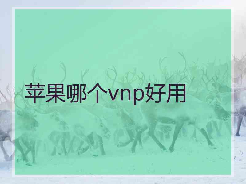 苹果哪个vnp好用