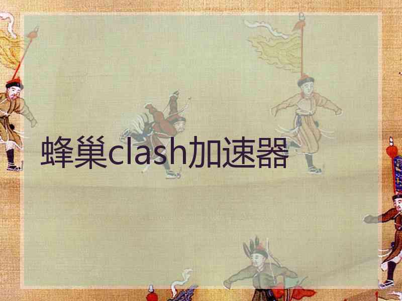 蜂巢clash加速器