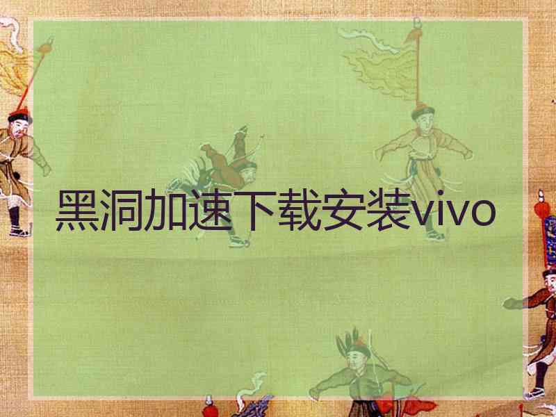 黑洞加速下载安装vivo