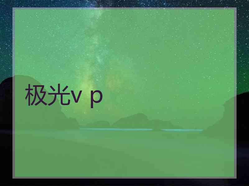 极光v p