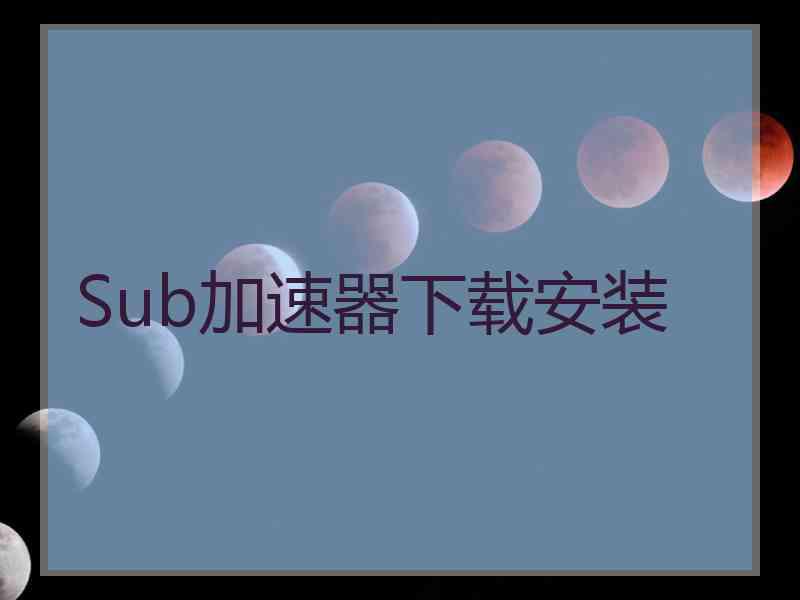 Sub加速器下载安装