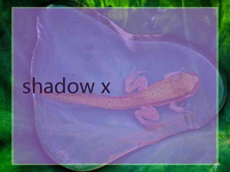 shadow x