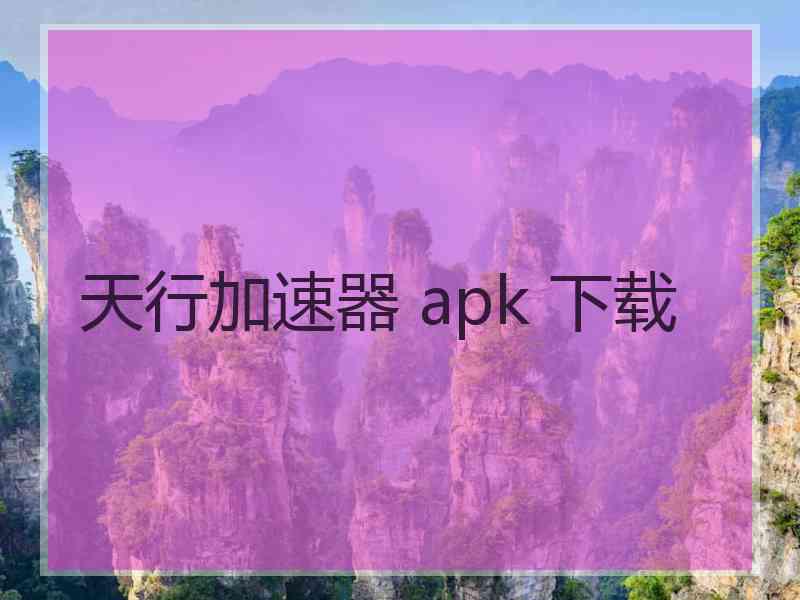 天行加速器 apk 下载