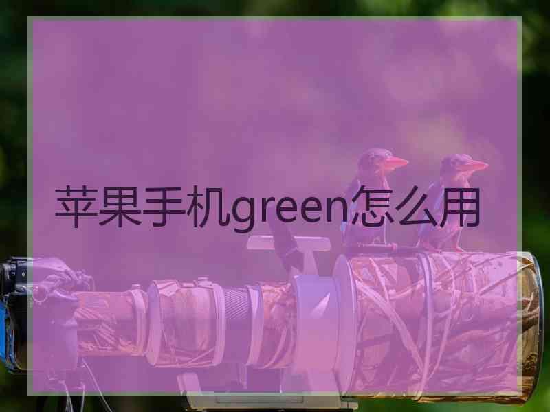 苹果手机green怎么用