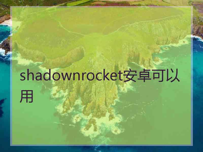 shadownrocket安卓可以用